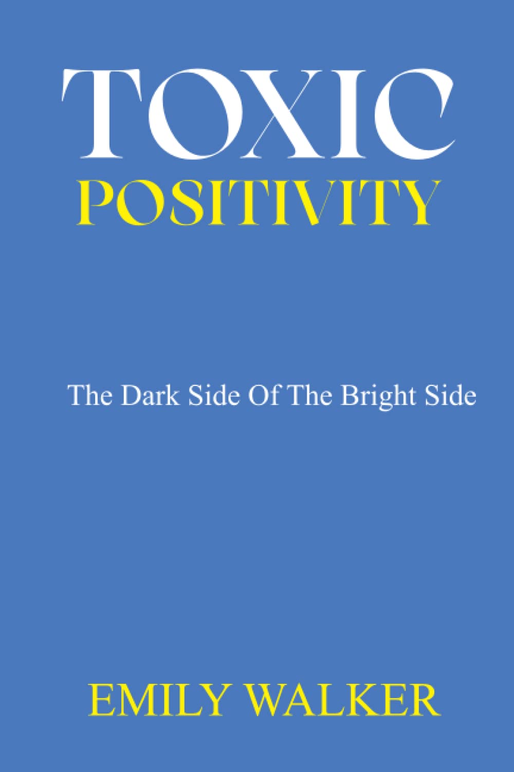 TOXIC POSITIVITY: The dark side of the bright side Independently published