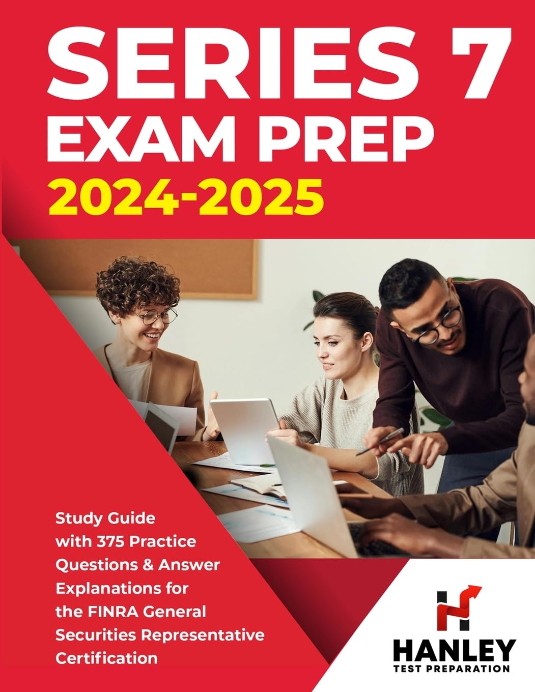Series 7 Exam Prep 2024-2025: Study Guide with 375 Practice Questions and Answer Explanations for the FINRA General Securities Representative Certification Hanley Publications LLC
