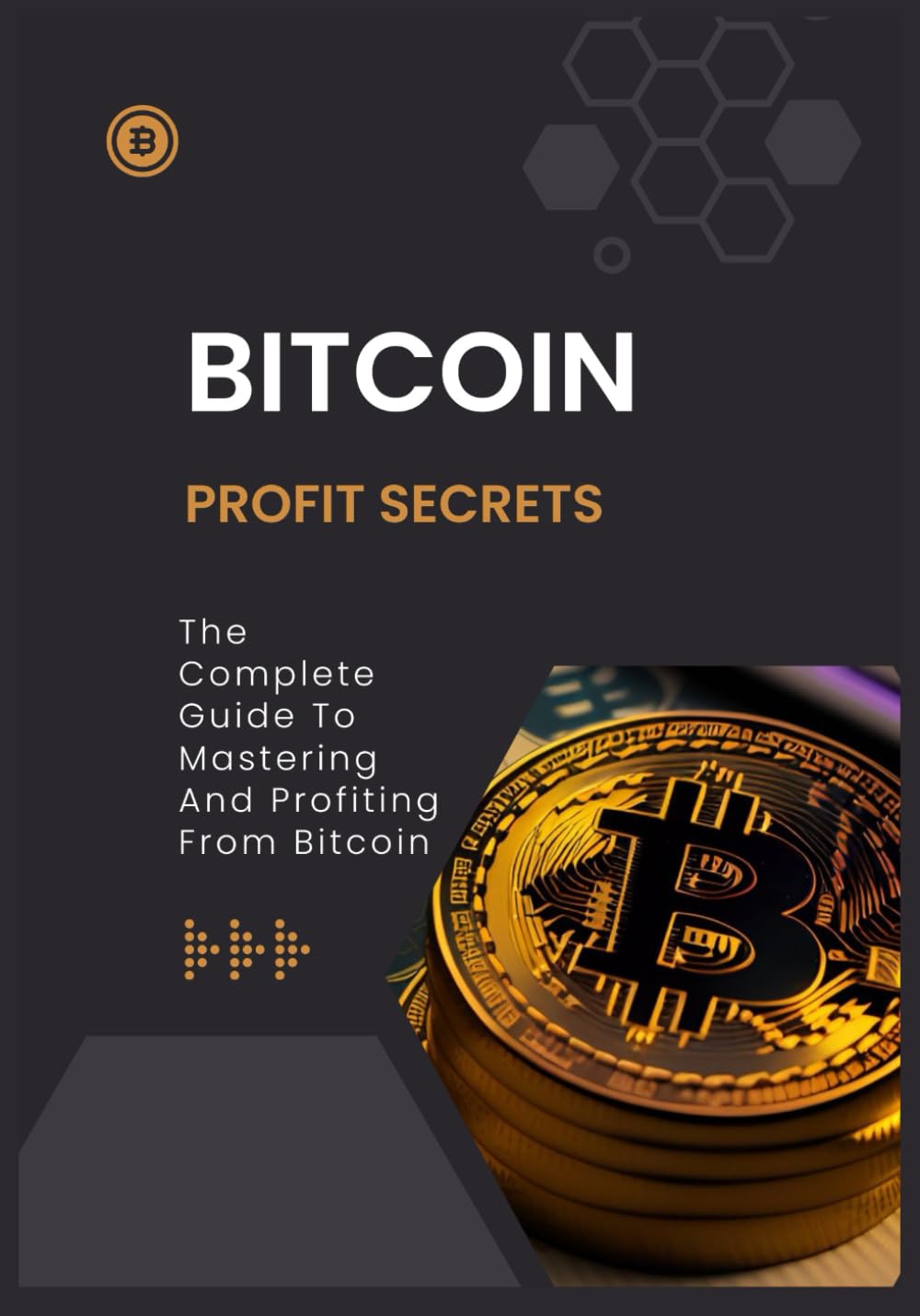 BITCOIN Profit secrets: The Complete Guide To Mastering And Profiting From Bitcoin