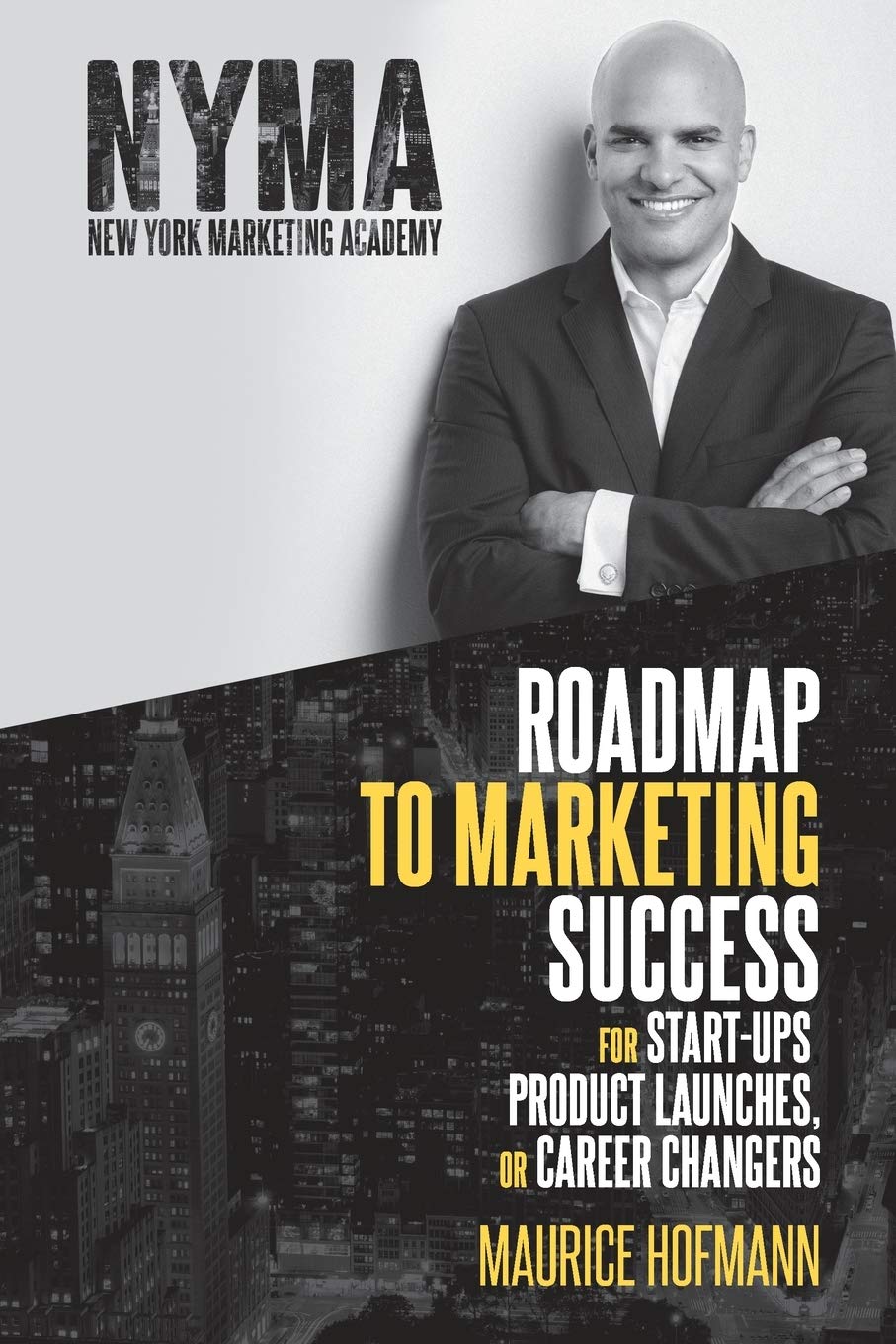 Roadmap to Marketing Success for Start-ups, Product Launches, or Career Changers Maurice Hofmann