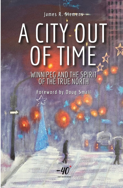 Paperback book titled "A City Out of Time: Winnipeg and the Spirit of the True North" by Forty Below Books, cover image.