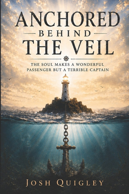Paperback book titled "Anchored Behind The Veil: The Soul Makes a Wonderful Passenger but a Terrible Captain" by Independently Published.
