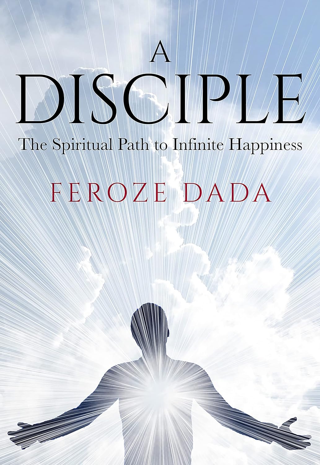A Disciple - The Spiritual Path to Infinite Happiness - SureShot Books Publishing LLC