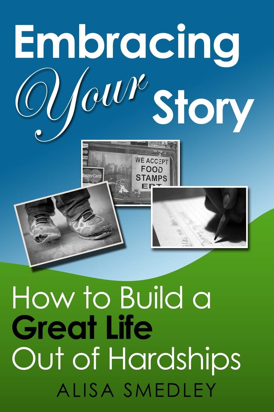 Embracing Your Story: How to Build a Great Life Out of Hardships - SureShot Books Publishing LLC