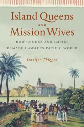Island Queens and Mission Wives How Gender and Empire Remade Hawai'i's Pacific World (Gender and American Culture) - SureShot Books Publishing LLC