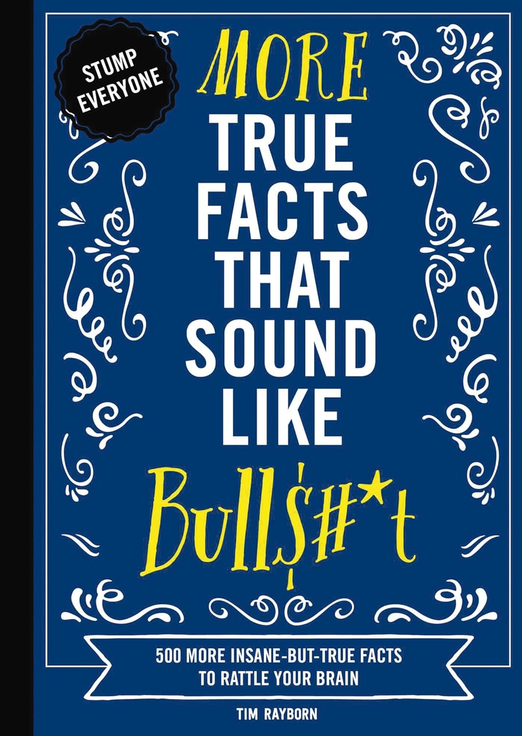 More True Facts That Sound Like Bull$#t 500 More Insane-But-True Facts to Rattle Your Brain 2 (Mind-Blowing True Facts #2) - SureShot Books Publishing LLC