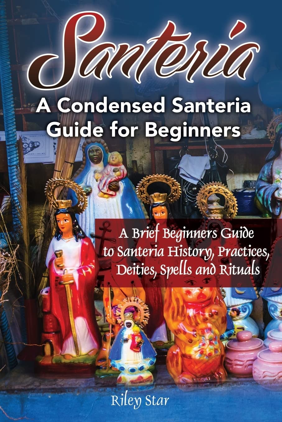 Santeria: A Brief Beginners Guide to Santeria History, Practices, Deities, Spells and Rituals. A Condensed Santeria Guide for Be sureshotbooks.com