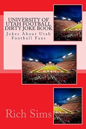 University of Utah Football Dirty Joke Book: Jokes About Utah Football Fans (Football Joke Books) Paperback Createspace Independent Publishing Platform