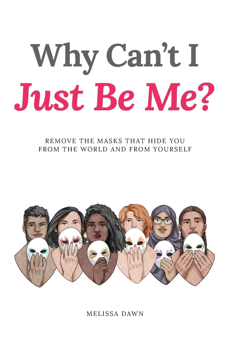 Why Can't I Just Be Me - Remove the Masks that Hide You from the World and from Yourself - SureShot Books Publishing LLC