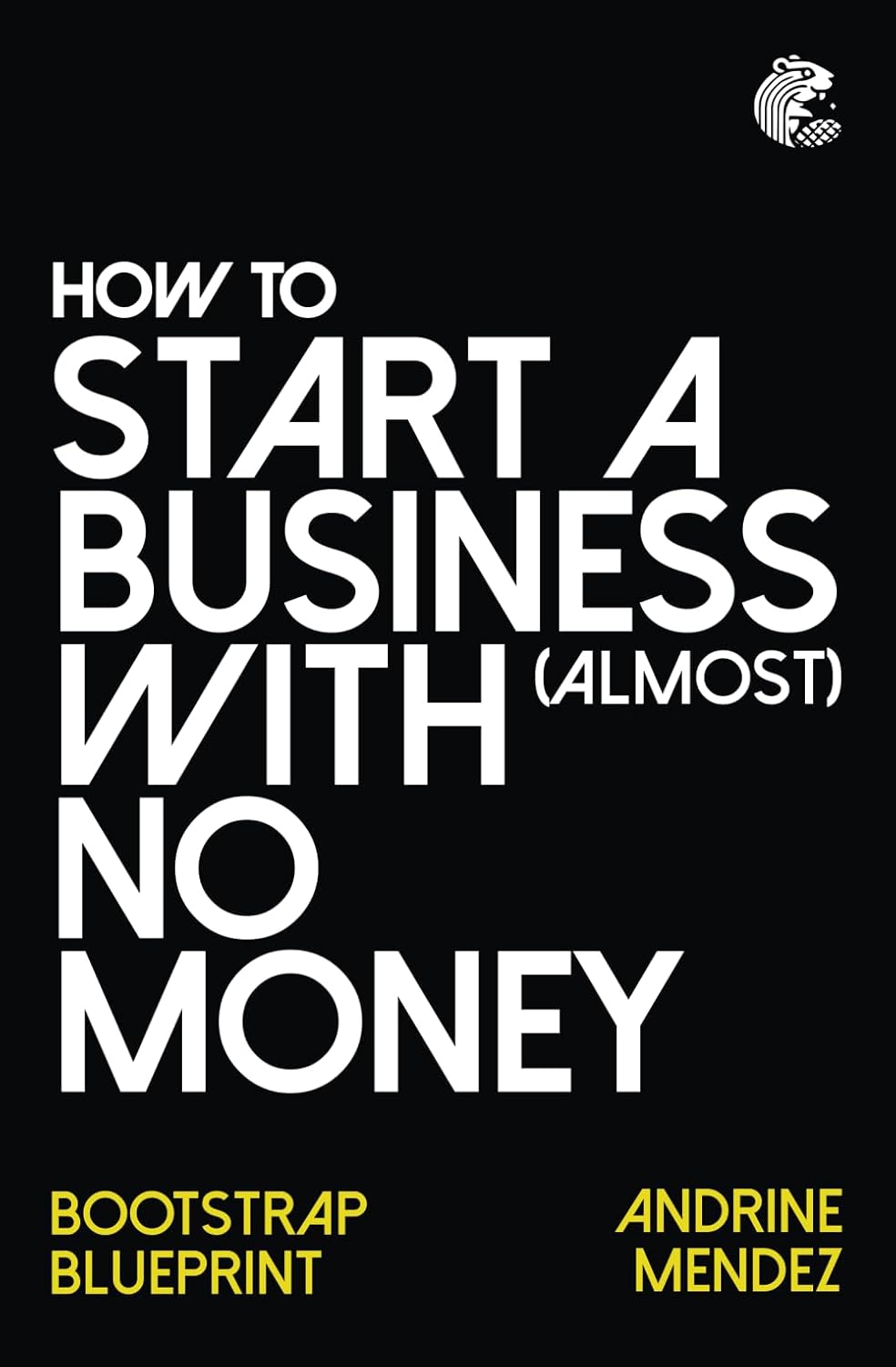 How to start a business with almost No Money: Bootstrap Blueprint Business & Economics | Small Business | General Work in Progress Publications