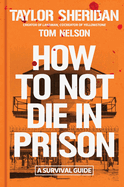 Cover image of "How to Not Die in Prison: A Survival Guide" by SureShot Books Publishing LLC, featuring title and illustrative design.