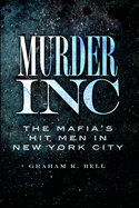 Murder, Inc.: The Mafia's Hit Men in New York City (True Crime)