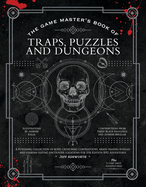 The Game Master's Book of Traps, Puzzles and Dungeons: A Punishing Collection of Bone-Crunching Contraptions, Brain-Teasing Riddles and Stamina-Testing En (Game Master)