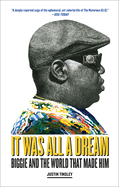 It Was All A Dream Biggie And The World That Made Him
