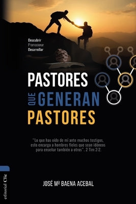Pastores Que Generan Pastores: Descubrir, Promocionar, Desarrollar by Baena Acebal, José María