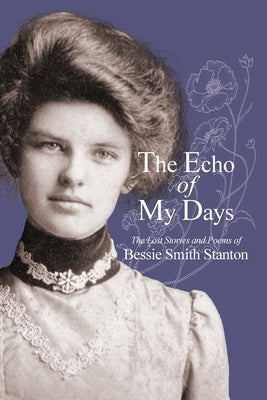 The Echo of My Days: The Lost Stories and Poems of Bessie Smith Stanton Paperback White River Press