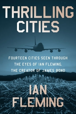 Thrilling Cities: Fourteen Cities Seen Through the Eyes of Ian Fleming, the Creator of James Bond Paperback William Morrow Imprint of HarperCollins Publi