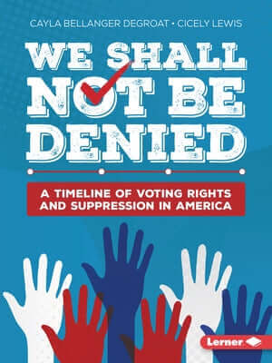 We Shall Not Be Denied: A Timeline of Voting Rights and Suppression in America Paperback Lerner Publications (Tm)