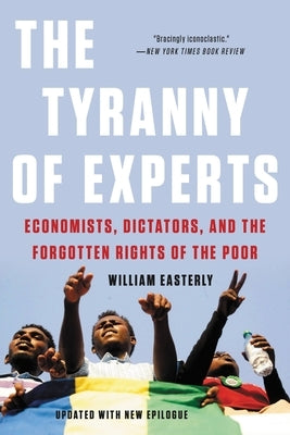 The Tyranny of Experts: Economists, Dictators, and the Forgotten Rights of the Poor Paperback Basic Books