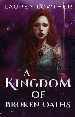 A Kingdom of Broken Oaths by Lowther, Lauren