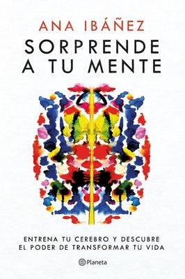 Sorprende a Tu Mente: Entrena Tu Cerebro Y Descubre El Poder de Transformar Tu Vida / Surprise Your Mind: Train Your Brain... by Ibáñez, Ana