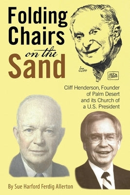 Folding Chairs on the Sand: Cliff Henderson, Founder of Palm Desert and its Church of a U.S. President Paperback WestBow Press