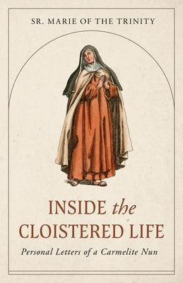 Inside the Cloistered Life: Personal Letters of a Carmelite Nun Paperback Sophia Institute Press