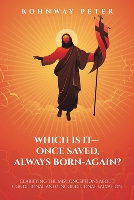 Which Is It- Once Saved, Always Born-Again?: Clarifying the Misconceptions About Conditional and Unconditional Salvation Paperback WestBow Press