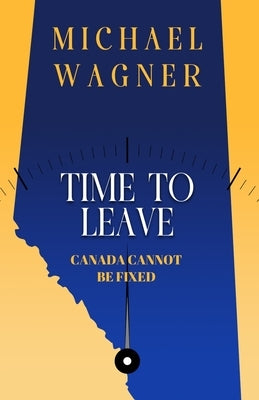 Time to Leave: Canada Cannot Be Fixed Paperback Domino Effect Publishing