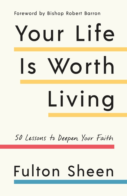 Your Life Is Worth Living: 50 Lessons to Deepen Your Faith by Sheen, Fulton J.