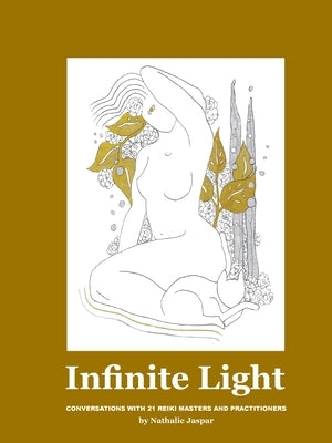 Infinite Light: Conversations with 21 Reiki masters and practitioners by Jaspar