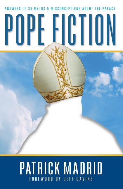 Pope Fiction: Answers to 30 Myths & Misconceptions about the Papacy by Madrid, Patrick