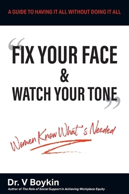 Fix Your Face and Watch Your Tone - Women Know What's Needed: A Guide to Having It All Without Doing It All Paperback Strategic Book Publishing