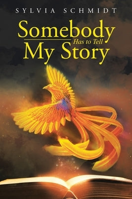 Somebody Has to Tell My Story by Schmidt, Sylvia