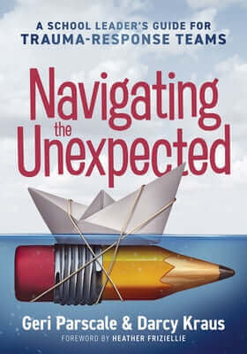 Navigating the Unexpected: A School Leader's Guide for Trauma-Response Teams (Manage, Maintain, and Motivate Through Crises or Traumatic Situations.) Paperback Solution Tree