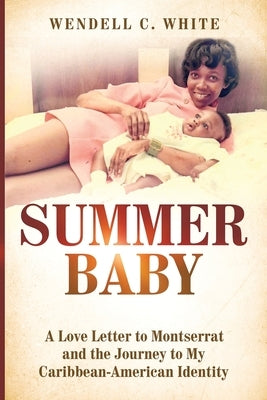 Summer Baby: A Love Letter to Montserrat and the Journey to My Caribbean-American Identity by White, Wendell C.