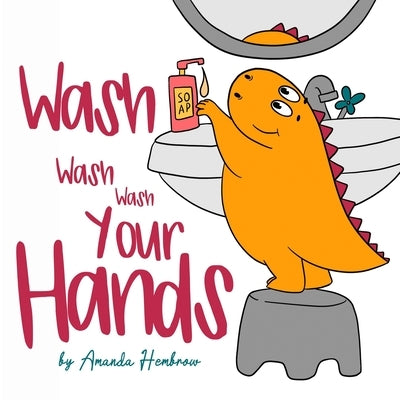 Wash, Wash, Wash Your Hands! by Hembrow, Amanda