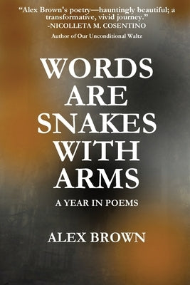Words Are Snakes With Arms: A Year in Poems Paperback Open Kimono Publishing