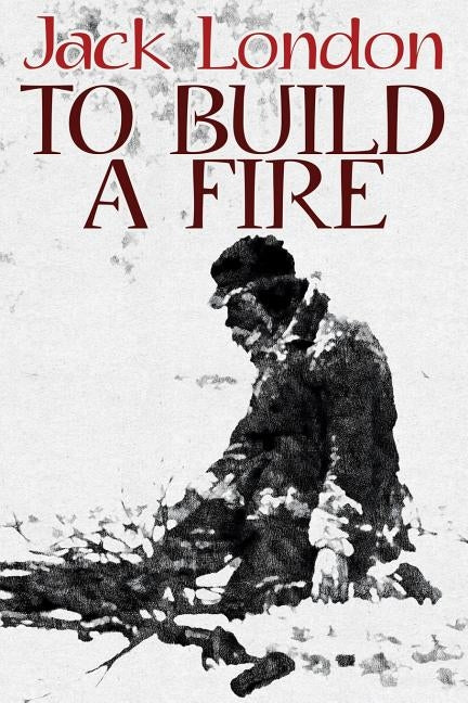 To Build a Fire by London, Jack