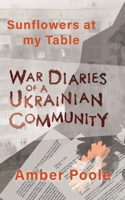 Sunflowers at my Table: War Diaries of a Ukrainian Community Paperback White Crow Books