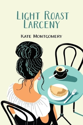 Light Roast Larceny: A Coastal Coffee Mystery by Montgomery, Kate