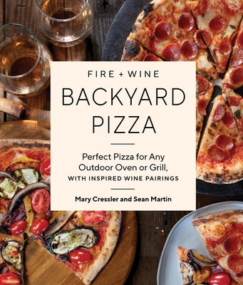 Fire + Wine Backyard Pizza: Perfect Pizza for Any Outdoor Oven or Grill, with Inspired Wine Pairings Paperback Sasquatch Books