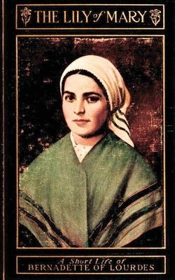 The Lily of Mary: Bernadette of Lourdes Paperback Sensus Fidelium Press