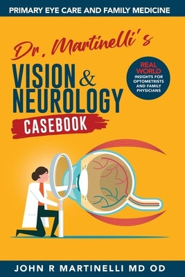 Dr. Martinelli's Vision & Neurology Casebook: Real World Insights for Primary Eye Care & Family Medicine Paperback Ophthalmic Physician Publishing