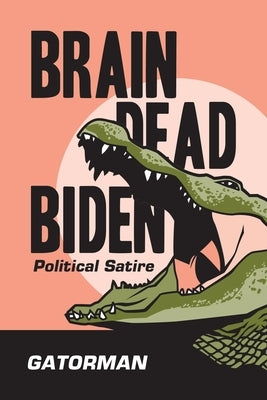 Brain Dead Biden: Political Satire Paperback Authorhouse