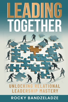 Leading Together: Unlocking Relational Leadership Mastery by Bandzeladze, Rocky