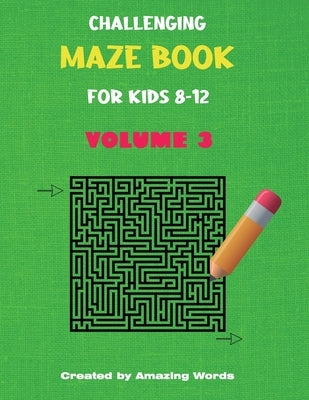 Challenging Maze Book for Kids 8-12 Volume 3 (Kids Activity Book) by Words, Amazing