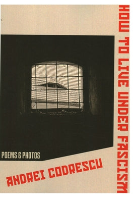 How to Live Under Fascism: New Poems and Photographs by Codrescu, Andrei