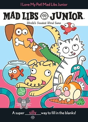 I Love My Pet! Mad Libs Junior: World's Greatest Word Game Paperback Mad Libs