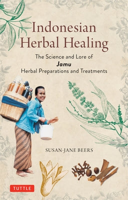 Indonesian Herbal Healing: The Science and Lore of Jamu Herbal Preparations and Treatments by Beers